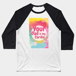 Your Dad Is My Cardio T-Shirt Baseball T-Shirt